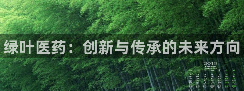 九游会老哥俱乐部论坛版:绿叶医药:创新与传承的未来方向